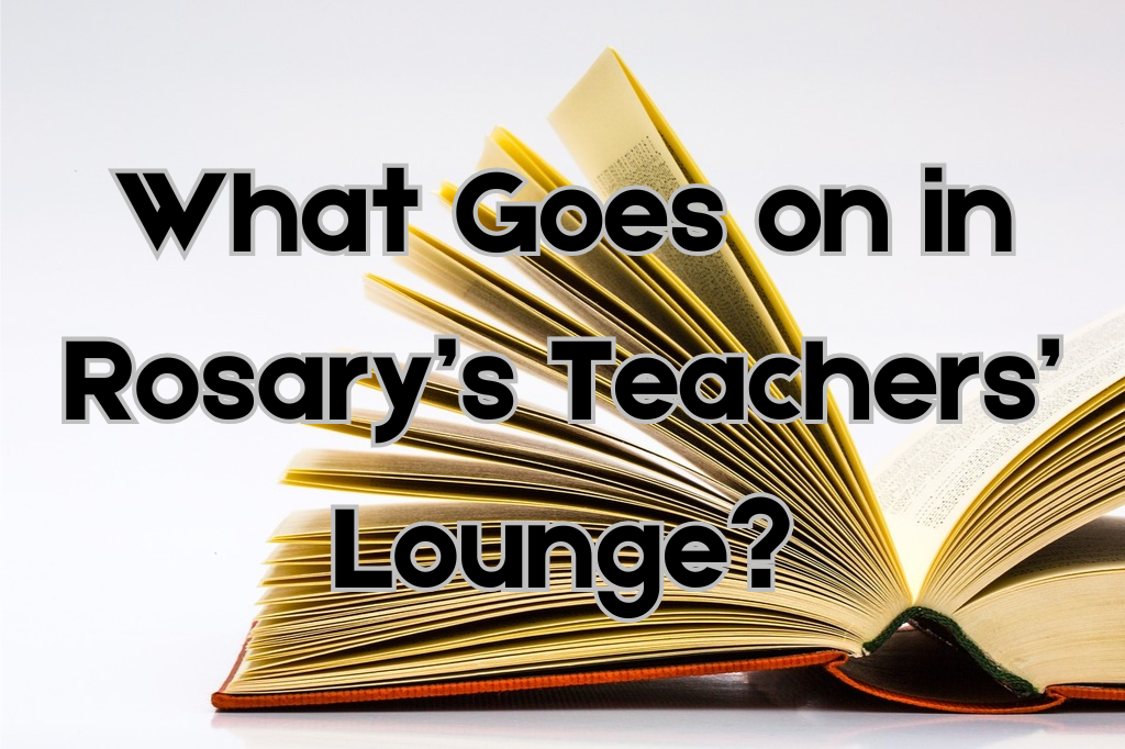 Continue reading to find out what really goes in Rosary's Teachers' Lounge.